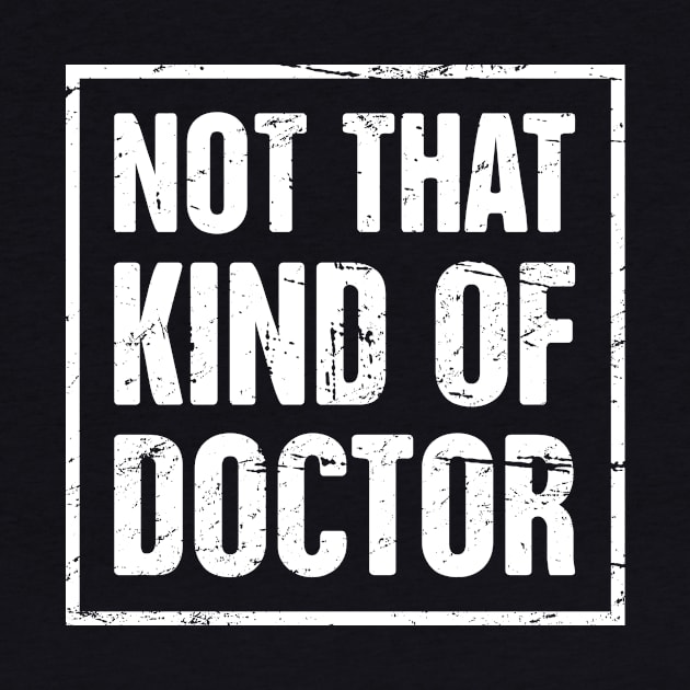 Not That Kind Of Doctor – Funny PhD Design by MeatMan